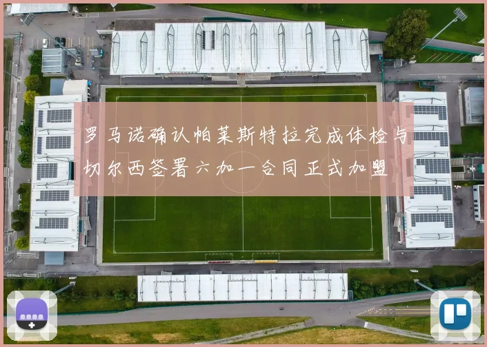 罗马诺确认帕莱斯特拉完成体检与切尔西签署六加一合同正式加盟